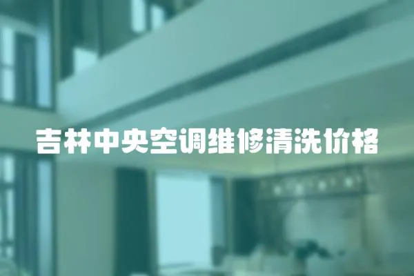 吉林中央空調維修清洗價格