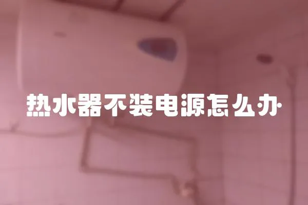 熱水器不裝電源怎么辦