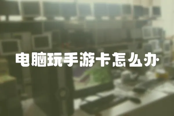 電腦玩手游卡怎么辦