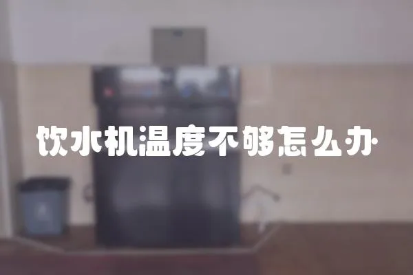 飲水機(jī)溫度不夠怎么辦