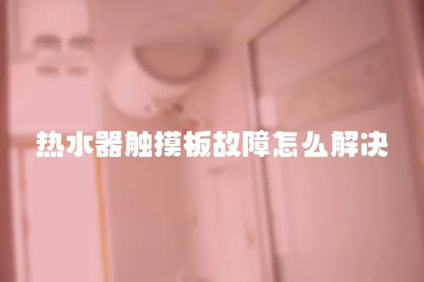熱水器觸摸板故障怎么解決
