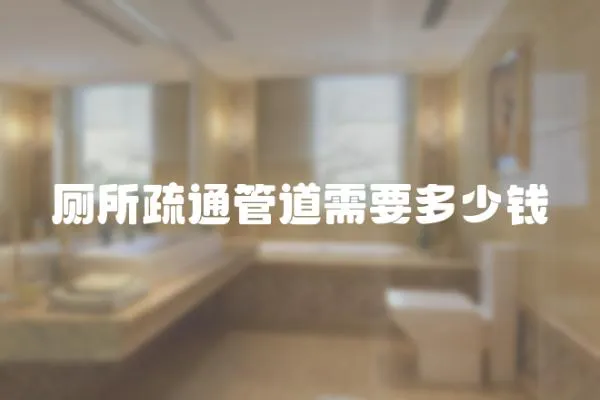 廁所疏通管道需要多少錢