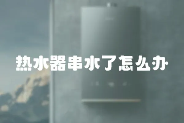 熱水器串水了怎么辦