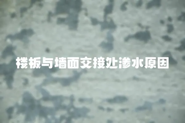 樓板與墻面交接處滲水原因