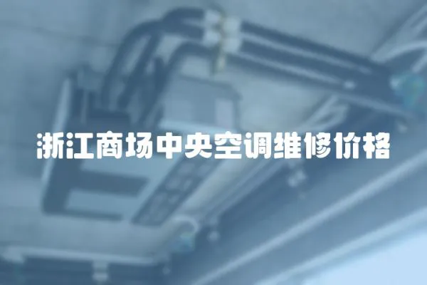 浙江商場(chǎng)中央空調(diào)維修價(jià)格