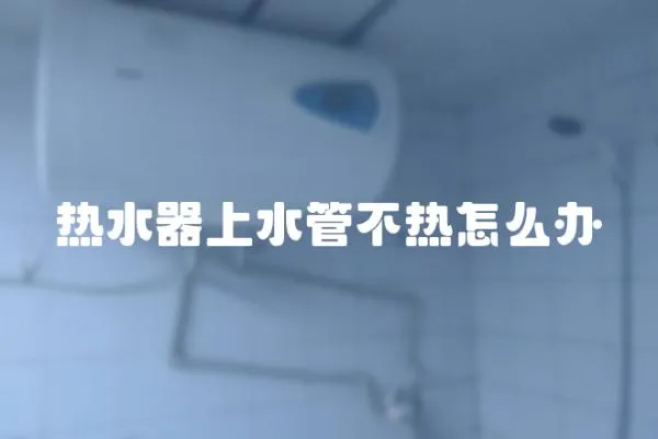 熱水器上水管不熱怎么辦