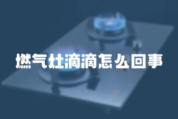燃氣灶滴滴怎么回事