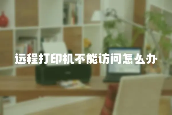 遠程打印機不能訪問怎么辦