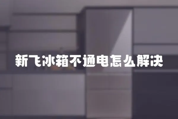 新飛冰箱不通電怎么解決