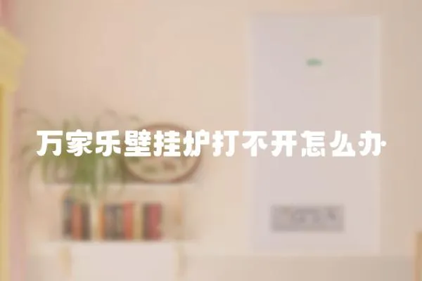 萬家樂壁掛爐打不開怎么辦