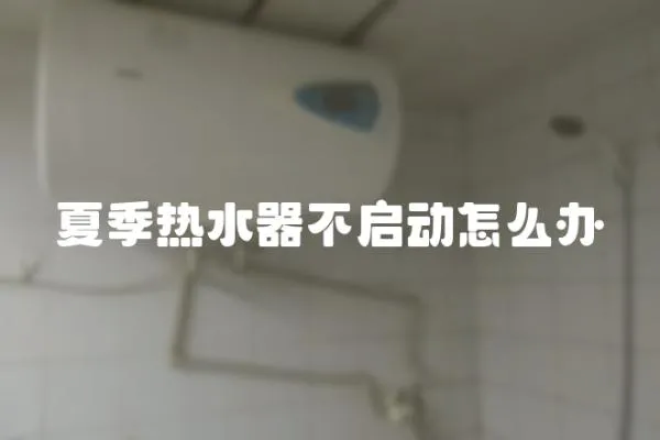 夏季熱水器不啟動怎么辦