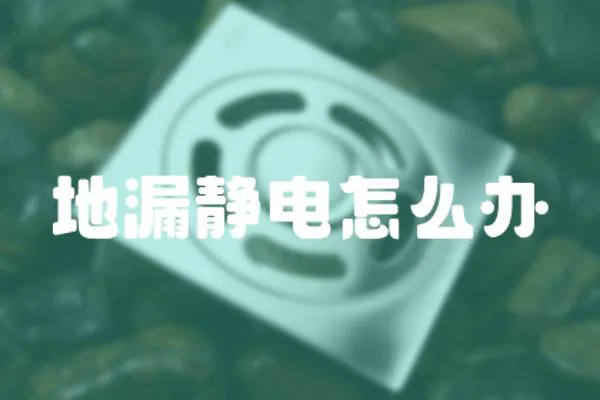地漏靜電怎么辦
