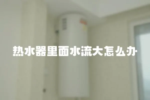 熱水器里面水流大怎么辦