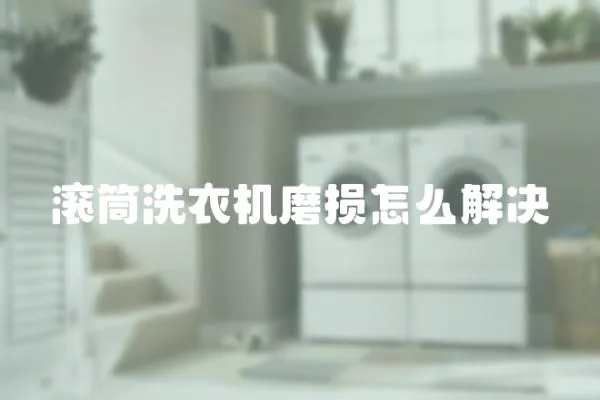 滾筒洗衣機磨損怎么解決