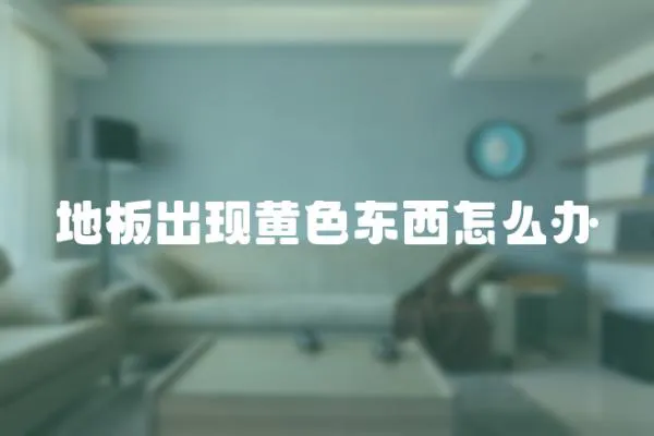 地板出現黃色東西怎么辦