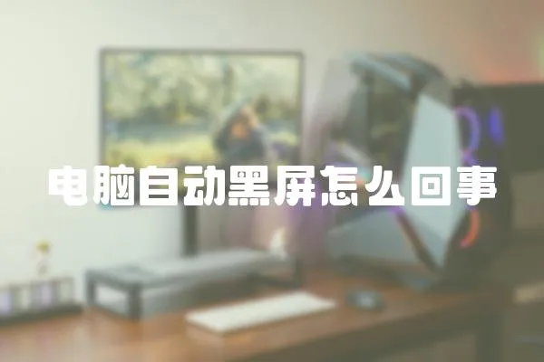 電腦自動黑屏怎么回事