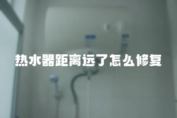 熱水器距離遠了怎么修復