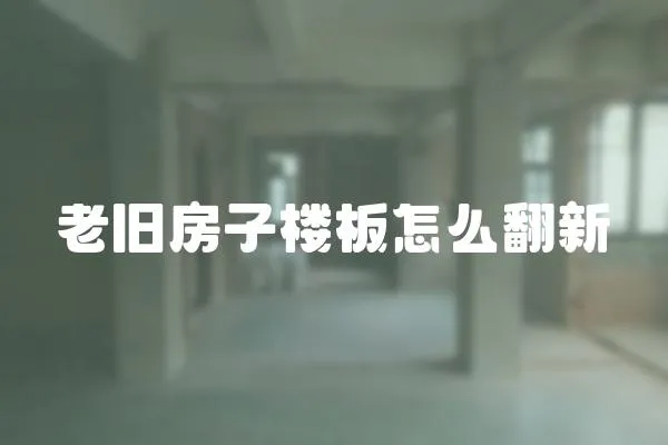 老舊房子樓板怎么翻新