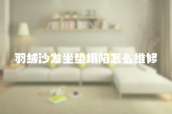 羽絨沙發坐墊塌陷怎么維修