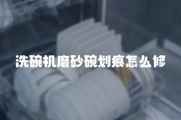 洗碗機磨砂碗劃痕怎么修