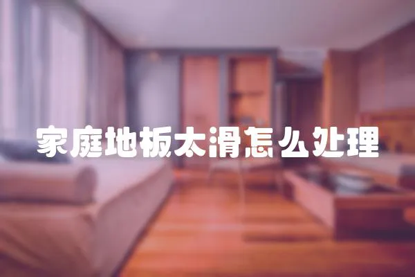 家庭地板太滑怎么處理