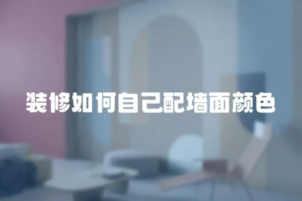 裝修如何自己配墻面顏色