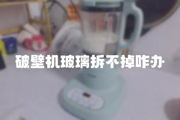 破壁機玻璃拆不掉咋辦