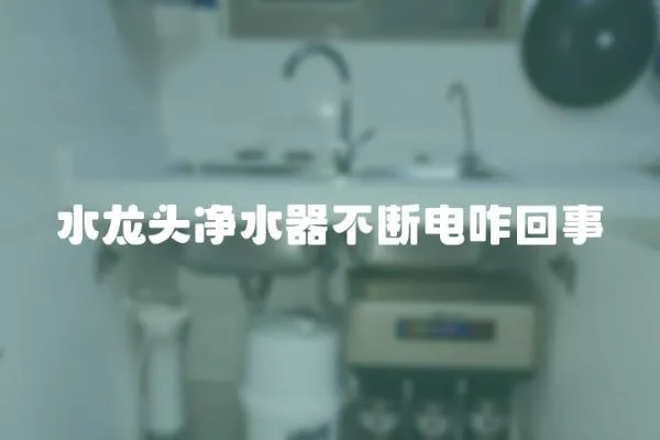 水龍頭凈水器不斷電咋回事