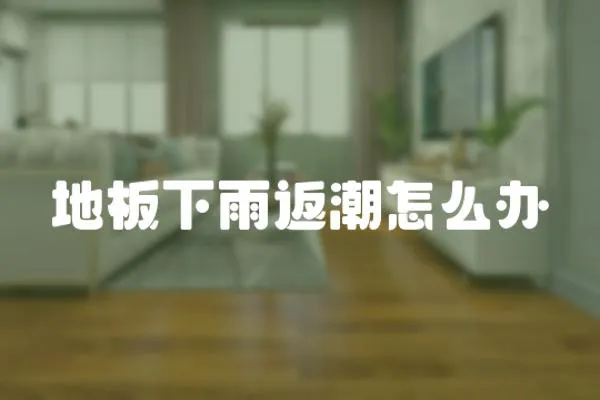 地板下雨返潮怎么辦