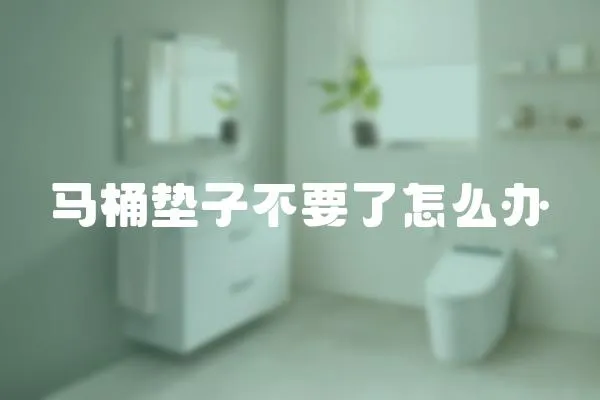 馬桶墊子不要了怎么辦