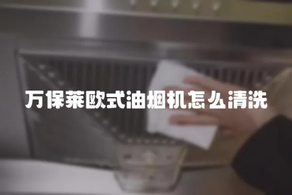 萬保萊歐式油煙機怎么清洗