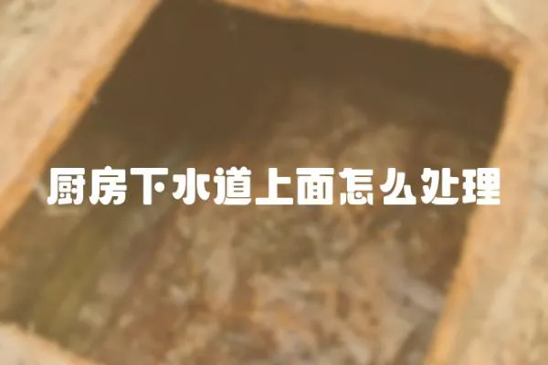 廚房下水道上面怎么處理