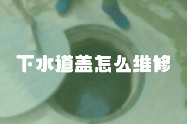 下水道蓋怎么維修