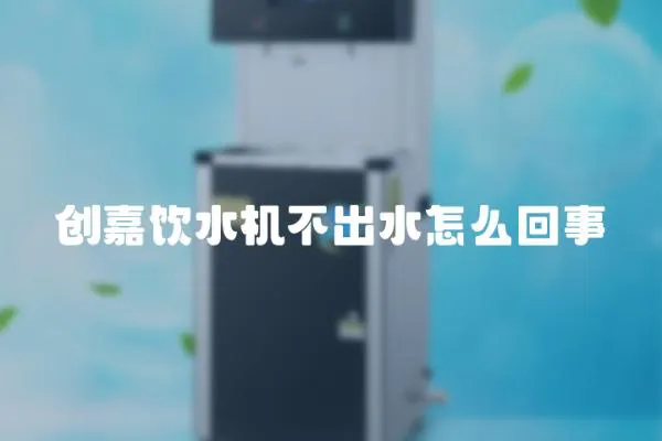創嘉飲水機不出水怎么回事
