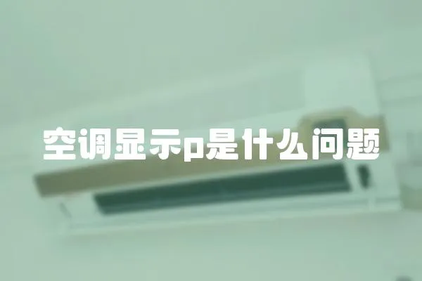 空調顯示p是什么問題