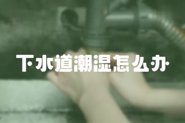 下水道潮濕怎么辦
