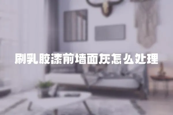 刷乳膠漆前墻面灰怎么處理