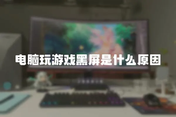 電腦玩游戲黑屏是什么原因