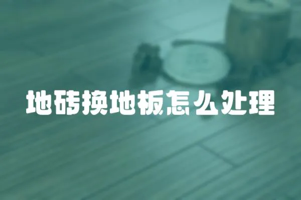 地磚換地板怎么處理