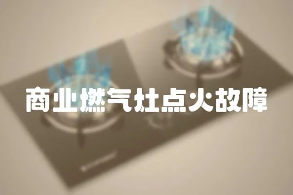 商業(yè)燃?xì)庠铧c(diǎn)火故障