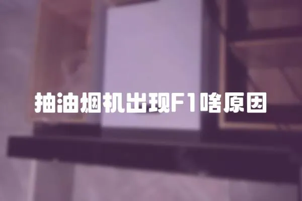 抽油烟机出现F1啥原因