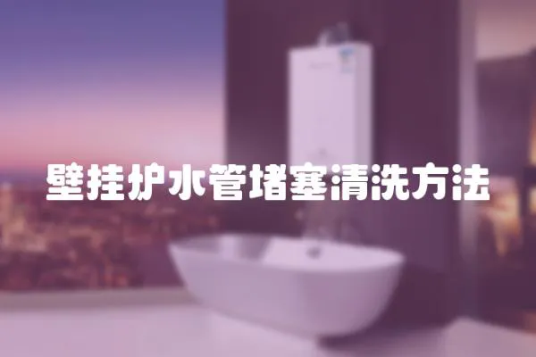 壁掛爐水管堵塞清洗方法