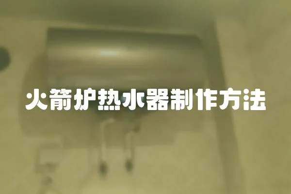 火箭炉热水器制作方法