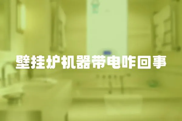 壁掛爐機器帶電咋回事