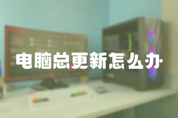 電腦總更新怎么辦