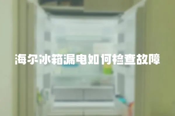 海爾冰箱漏電如何檢查故障