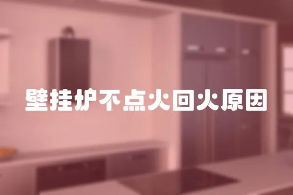 壁掛爐不點火回火原因