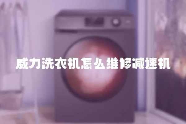 威力洗衣機怎么維修減速機