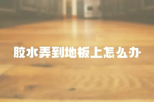 膠水弄到地板上怎么辦