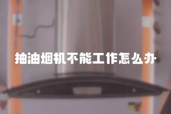 抽油煙機不能工作怎么辦